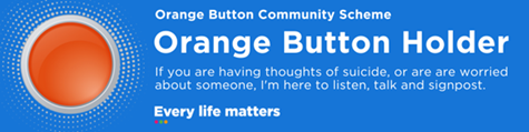 Orange Button Holder, Every Life Matters Orange Button Community Scheme: if you are having thoughts of suicide, or are worried about someone, I'm here to listen, talk and signpost.